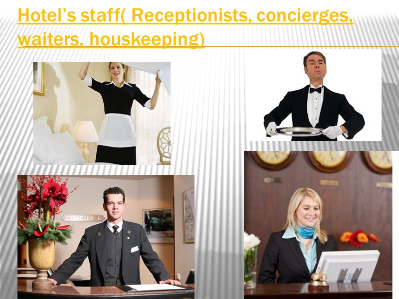 Hotel’s staff( Receptionists, concierges, waiters, houskeeping)